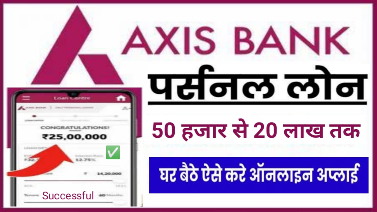 Axis Bank Loan Online Apply : यहां से लें 50 हजार से 20 लाख रुपए तक का पर्सनल लोन देखें Online आवेदन प्रक्रिया